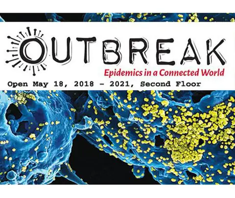 OUTBREAK: Epidemics in a Connected World exhibition on second floor, open May 18, 2018 - 2021.
