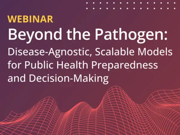 WEBINAR - Beyond the Pathogen: Disease-Agnostic, Scalable Models for Public Health Preparedness and Decision-Making